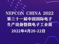 NEPCON CHINA 2022 第三十一届中国国际电子生产设备暨微电子工业展