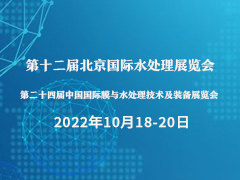 2022北京水展 第十二届北京国际水处理展览会 第二十四届中国国际膜与水处理技术及装备展览会