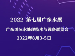 第七届广东水展 WATERTECH GUANGDONG 2022 广东国际水处理技术与设备展览会