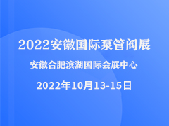 2022安徽国际泵管阀展