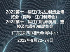 2022第十一届江门先进制造业博览会（简称：江门制博会） 2022第十一届江门机床模具、塑胶及包装机械展览会