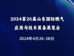2024第26届山东国际燃气应用与技术装备展览会 同期举办：2024中国石油化工产业博览会