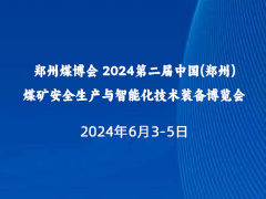 郑州煤博会 2024第二届中国(郑州)煤矿安全生产与智能化技术装备博览会